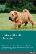 Cover: Chinese Shar-Pei Activities Chinese Shar-Pei Activities (Tricks, Games & Agility) Includes - Global Pet Care International