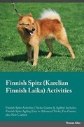 Cover: Finnish Spitz Karelian Finnish Laika Activities Finnish Spitz Activities (Tricks, Games & Agility) Includes - Global Pet Care International