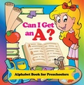 Cover: Can I Get an A? Alphabet Book for Preschoolers - Speedy Publishing LLC
