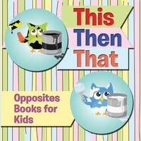 Abbildung von: This Then That: Opposites Books for Kids - Speedy Publishing LLC