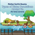 Cover: Mother Earth's Beauty: Types of Water Formations Around Us (For Early Learners) - Baby Professor