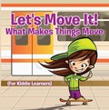 Cover: Let's Move It! What Makes Things Move (For Kiddie Learners) - Baby Professor