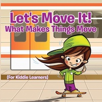 Enlarge image Cover: Let's Move It! What Makes Things Move (For Kiddie Learners) - Baby Professor