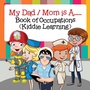 Cover: My Dad / Mom is A..... Book of Occupations (Kiddie Learning) - Baby Professor