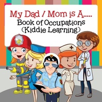 Enlarge image Cover: My Dad / Mom is A..... Book of Occupations (Kiddie Learning) - Baby Professor