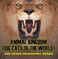 Cover: Animal Kingdom (Big Cats of the World) : 2nd Grade Geography Series - Baby Professor