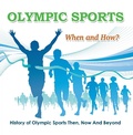 Cover: Olympic Sports  - When and How?  : History of Olympic Sports Then, Now And Beyond - Baby Professor