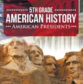 Cover: 5th Grade American History: American Presidents - Baby Professor