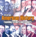 Cover: 6th Grade American History: Founding Fathers and Leaders - Baby Professor