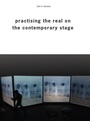 Cover: Practising the Real on the Contemporary Stage - Intellect Books