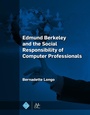 Cover: Edmund Berkeley and the Social Responsibility of Computer Professionals - Association for Computing Machinery and Morgan & Claypool Publishers