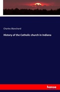 Cover: History of the Catholic church in Indiana - Hansebooks