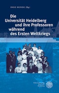 Cover: Die Universit&auml;t Heidelberg und ihre Professoren w&auml;hrend des Ersten Weltkriegs - Universit&auml;tsverlag Winter