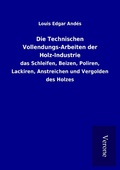 Cover: Die Technischen Vollendungs-Arbeiten der Holz-Industrie - TP Verone Publishing