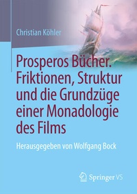 Bild vergrößern Bild: Prosperos Bücher. Friktionen, Struktur und die Grundzüge einer Monadologie des Films - Springer VS