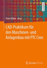 Abbildung von: CAD-Praktikum für den Maschinen- und Anlagenbau mit PTC Creo - Springer Vieweg