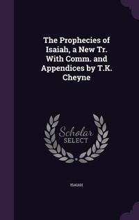 Enlarge image Cover: The Prophecies of Isaiah, a New Tr. With Comm. and Appendices by T.K. Cheyne - Palala Press