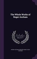 Cover: The Whole Works of Roger Ascham - Palala Press