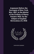 Cover: Argument Before the Surrogate of New York, Nov. 1857, in the Matter of the Probate of Henry Parish's Will, On the Subject of Implied Revocation of a Will - Palala Press