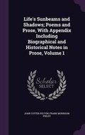 Cover: Life's Sunbeams and Shadows; Poems and Prose, With Appendix Including Biographical and Historical Notes in Prose, Volume 1 - Palala Press