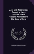 Cover: Acts and Resolutions Passed at the ... Session of the General Assembly of the State of Iowa - Palala Press