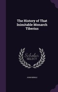 Cover: The History of That Inimitable Monarch Tiberius - Palala Press