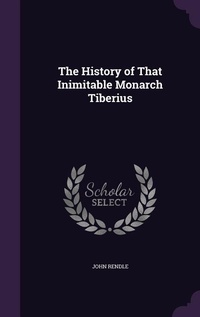 Enlarge image Cover: The History of That Inimitable Monarch Tiberius - Palala Press