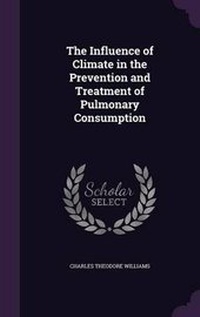 Enlarge image Cover: The Influence of Climate in the Prevention and Treatment of Pulmonary Consumption - Palala Press