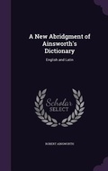 Cover: A New Abridgment of Ainsworth's Dictionary - Palala Press