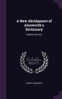 Enlarge image Cover: A New Abridgment of Ainsworth's Dictionary - Palala Press