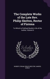 Enlarge image Cover: The Complete Works of the Late Rev. Philip Skelton, Rector of Fintona - Palala Press
