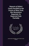 Cover: Reports of Select Cases Decided in the Courts of New York, Not Heretofore Reported, or Reported Only Partially - Palala Press