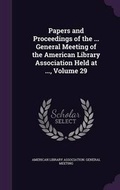 Cover: Papers and Proceedings of the ... General Meeting of the American Library Association Held at ..., Volume 29 - Palala Press