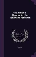 Cover: The Tablet of Memory; Or, the Historian's Assistant - Palala Press