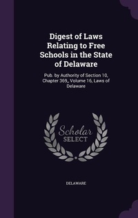Enlarge image Cover: Digest of Laws Relating to Free Schools in the State of Delaware - Palala Press