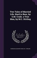 Cover: Two Tales of Married Life. Hard to Bear, by G.M. Craik. a True Man, by M.C. Stirling - Palala Press