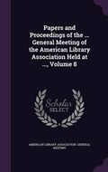 Cover: Papers and Proceedings of the ... General Meeting of the American Library Association Held at ..., Volume 8 - Palala Press