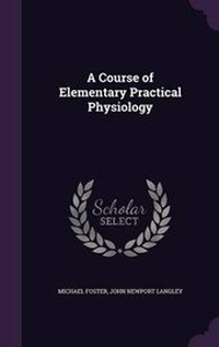Enlarge image Cover: A Course of Elementary Practical Physiology - Palala Press