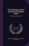 Cover: The Writings in Prose and Verse of Eugene Field - Palala Press