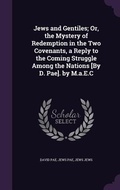 Cover: Jews and Gentiles; Or, the Mystery of Redemption in the Two Covenants, a Reply to the Coming Struggle Among the Nations [By D. Pae]. by M.a.E.C - Palala Press