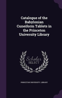Enlarge image Cover: Catalogue of the Babylonian Cuneiform Tablets in the Princeton University Library - Palala Press