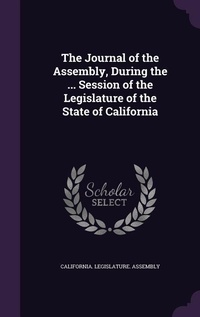 Enlarge image Cover: The Journal of the Assembly, During the ... Session of the Legislature of the State of California - Palala Press