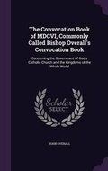 Cover: The Convocation Book of MDCVI, Commonly Called Bishop Overall's Convocation Book - Palala Press