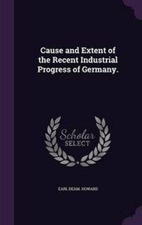 Enlarge image Cover: Cause and Extent of the Recent Industrial Progress of Germany. - Palala Press