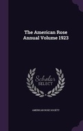 Cover: The American Rose Annual Volume 1923 - Palala Press