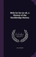 Cover: Muh-he-ka-ne-ok, a History of the Stockbridge Nation; - Palala Press