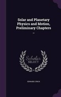 Cover: Solar and Planetary Physics and Motion, Preliminary Chapters .. - Palala Press