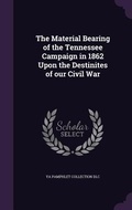 Cover: The Material Bearing of the Tennessee Campaign in 1862 Upon the Destinites of our Civil War - Palala Press