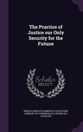 Cover: The Practice of Justice our Only Security for the Futune - Palala Press
