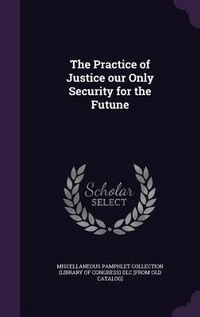 Enlarge image Cover: The Practice of Justice our Only Security for the Futune - Palala Press